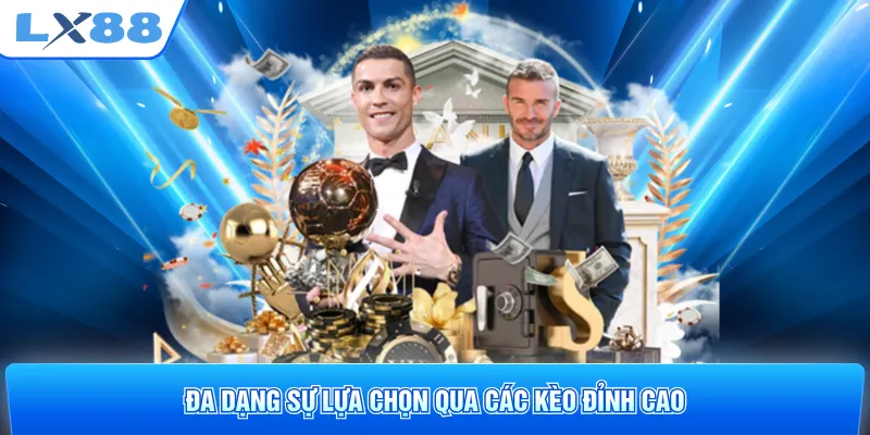 Đa dạng sự lựa chọn qua các kèo đỉnh cao